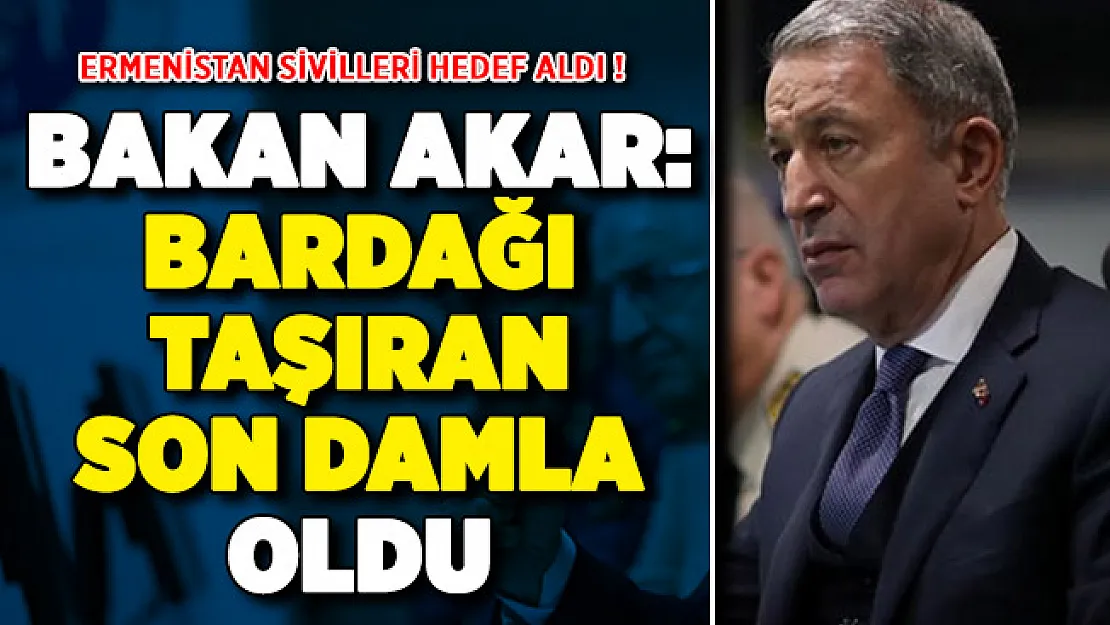 Ermenistan sivillere saldırdı! Bakan Akar: Bardağı taşıran son damla oldu