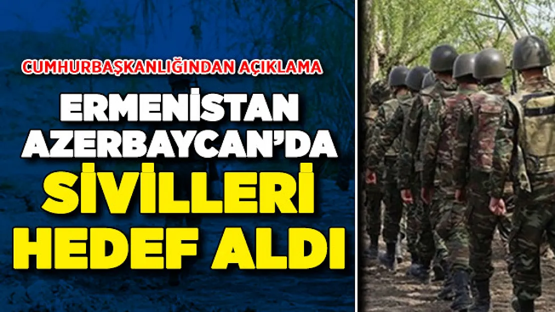 Ermenistan Sivilleri Hedef Aldı ! Cumhurbaşkanlığından Açıklama Geldi
