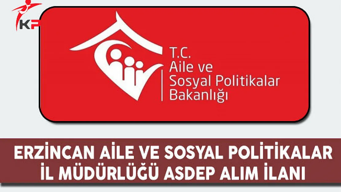 Erzincan Aile ve Sosyal Politikalar İl Müdürlüğü ASDEP Alım İlanı