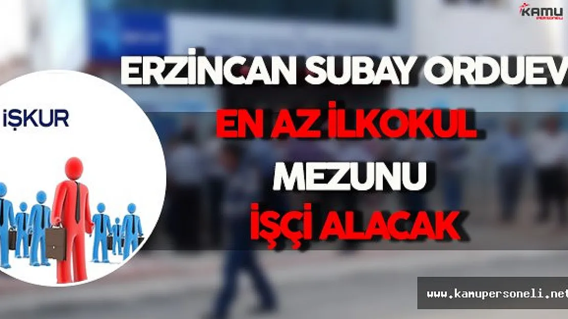 Erzincan Subay Orduevi En Az İlkokul Mezunu İşçi Alımı Yapacak