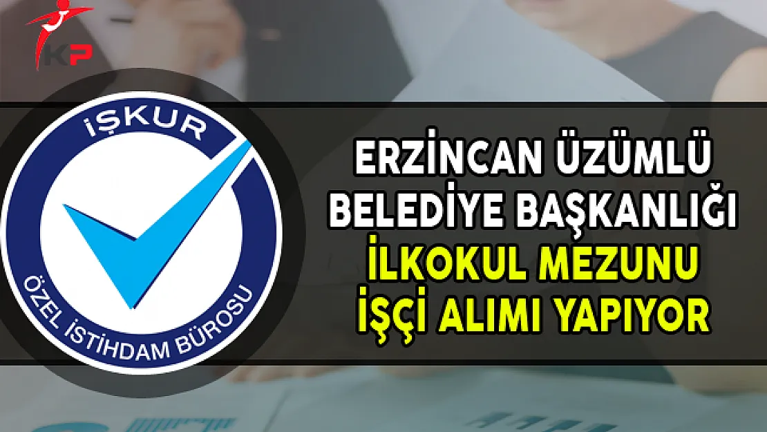Erzincan Üzümlü Belediye Başkanlığı İlkokul Mezunu İşçi Alımı Yapıyor