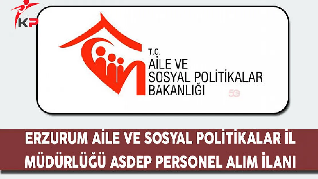 Erzurum Aile ve Sosyal Politikalar İl Müdürlüğü ASDEP Personel Alım İlanı