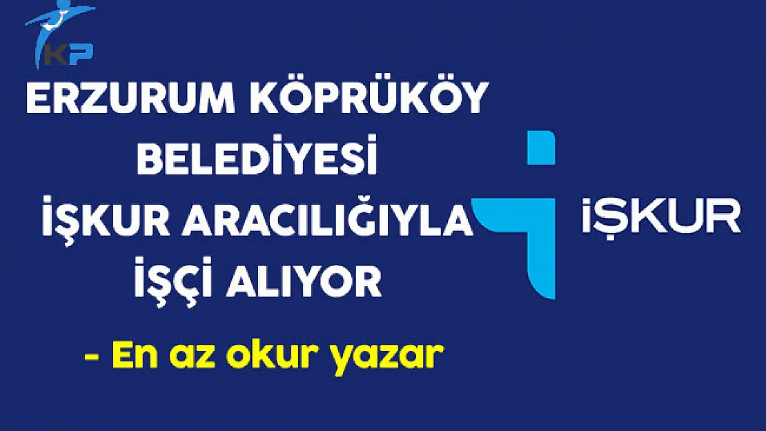 Erzurum Köprüköy Belediyesi İşkur Aracılığıyla İşçi Alıyor