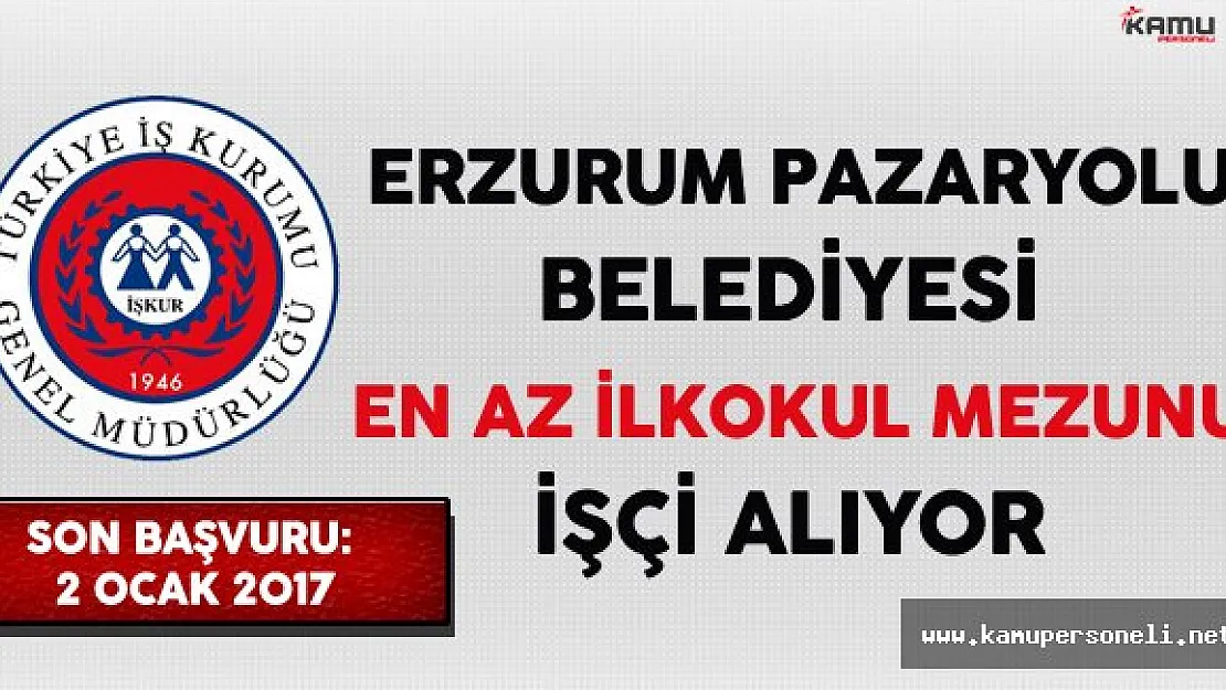 Erzurum Pazaryolu Belediyesi En Az İlkokul Mezunu İşçi Alıyor