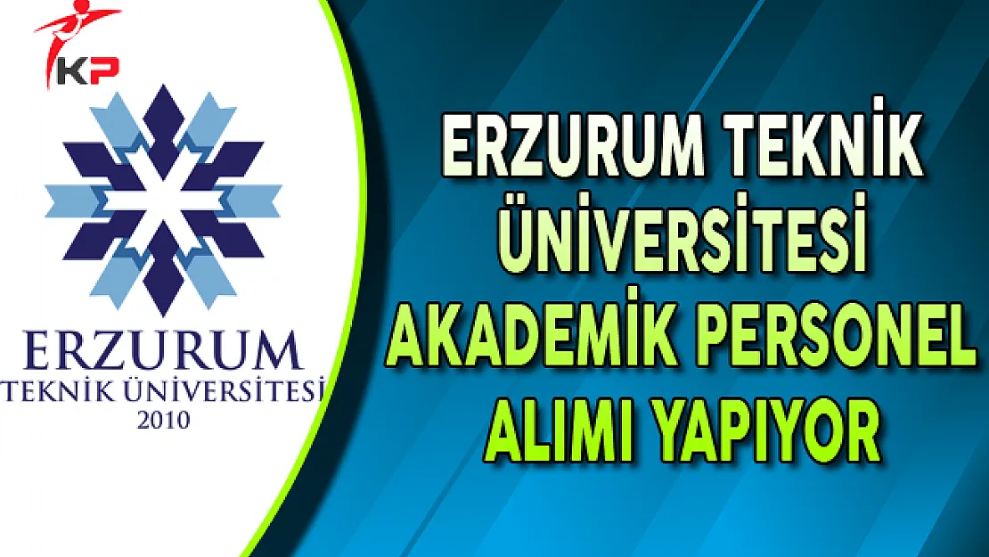 Erzurum Teknik Üniversitesi Akademik Personel Alım İlanı Yayımlandı