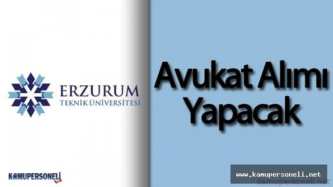 Erzurum Teknik Üniversitesi Avukat Alacak