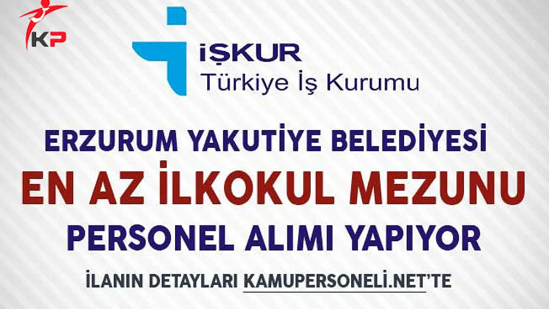 Erzurum Yakutiye Belediyesi En Az İlkokul Mezunu İşçi Alımı Yapıyor