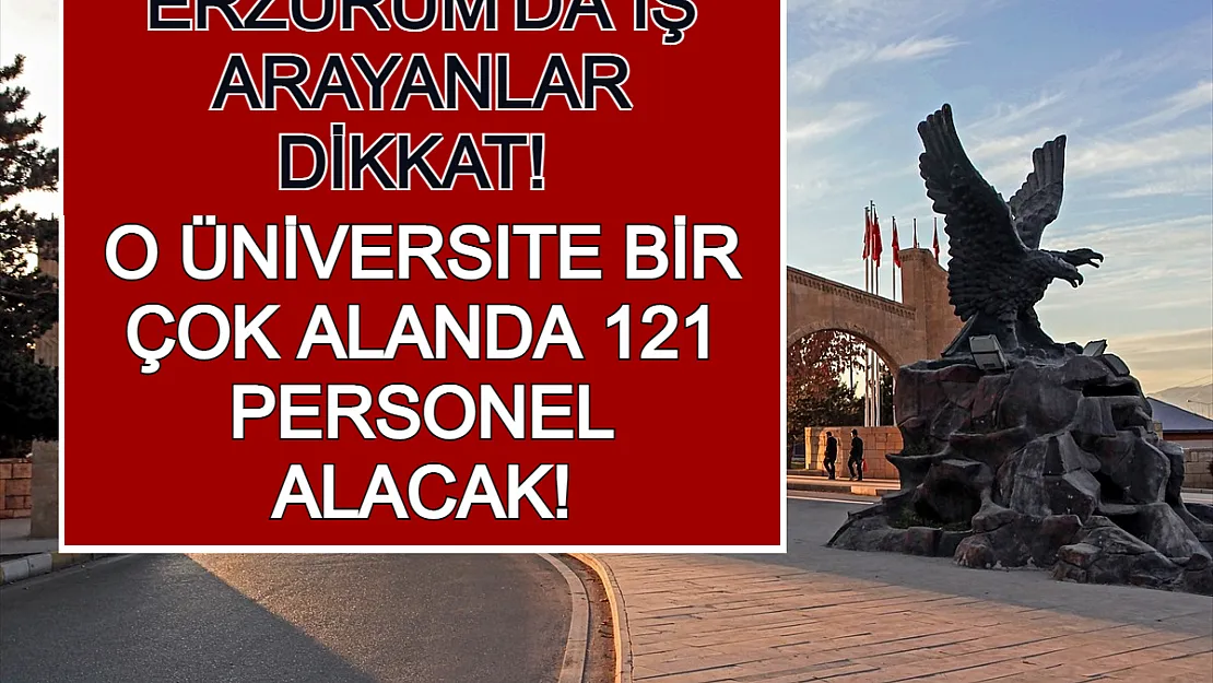 Erzurum'da İş Arayanlar Dikkat! O Üniversite Birçok Alanda 121 Personel Alacak!