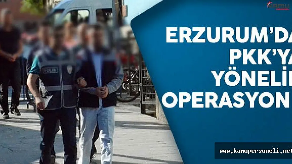 Erzurum'da PKK'ya Yönelik Operasyon