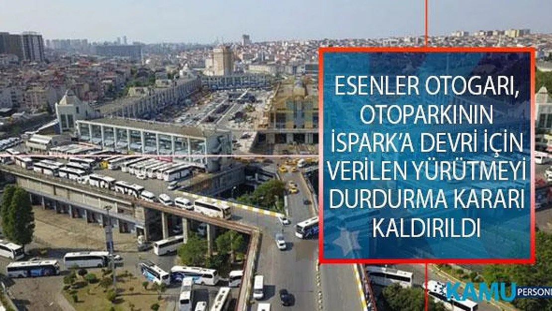 Esenler Otogarı, Otoparkının İSPARK'a Devri İçin Verilen Yürütmeyi Durdurma Kararı Kaldırıldı!