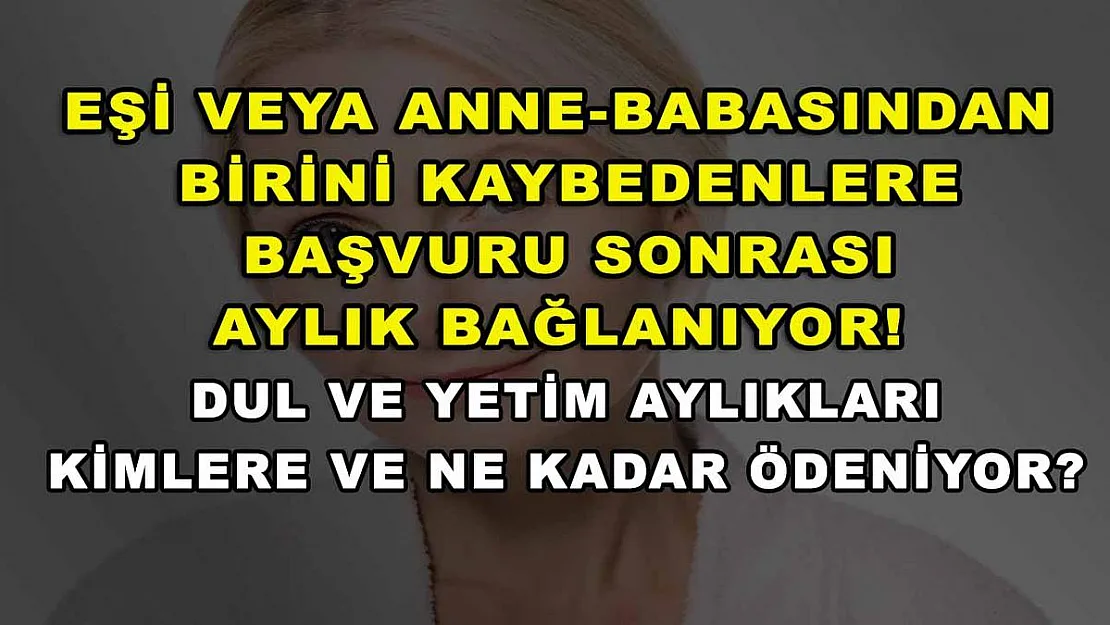Eşi veya anne-babasından birini kaybedenlere başvuru sonrası aylık bağlanıyor! Dul ve yetim aylıkları kimlere ve ne kadar ödeniyor?