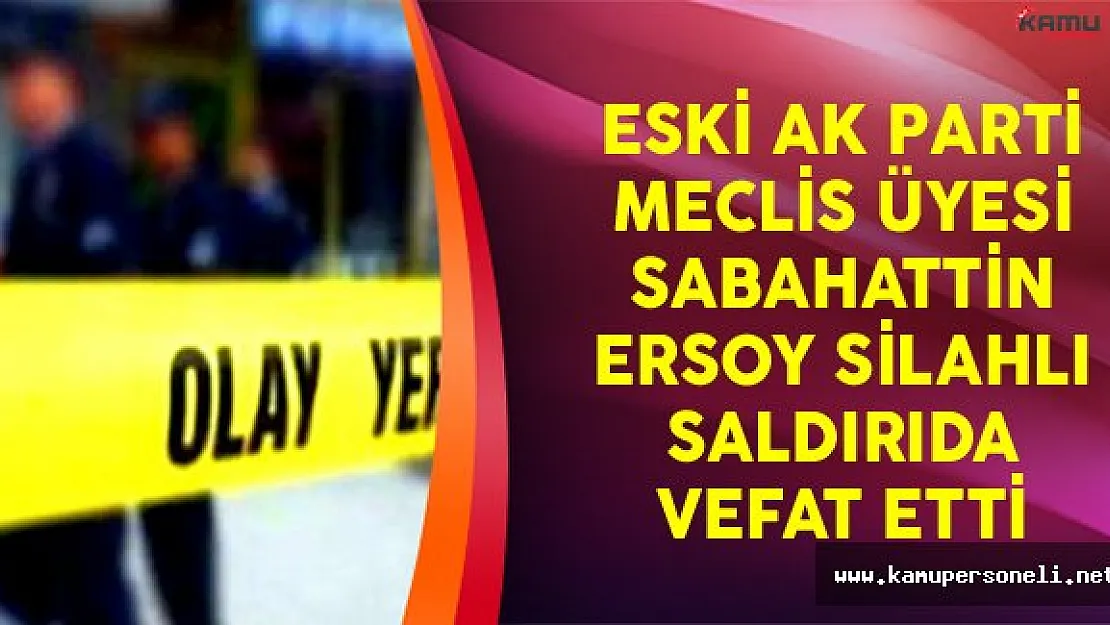Eski AK Parti Meclis Üyesi Silahlı Saldırıda Vefat Etti