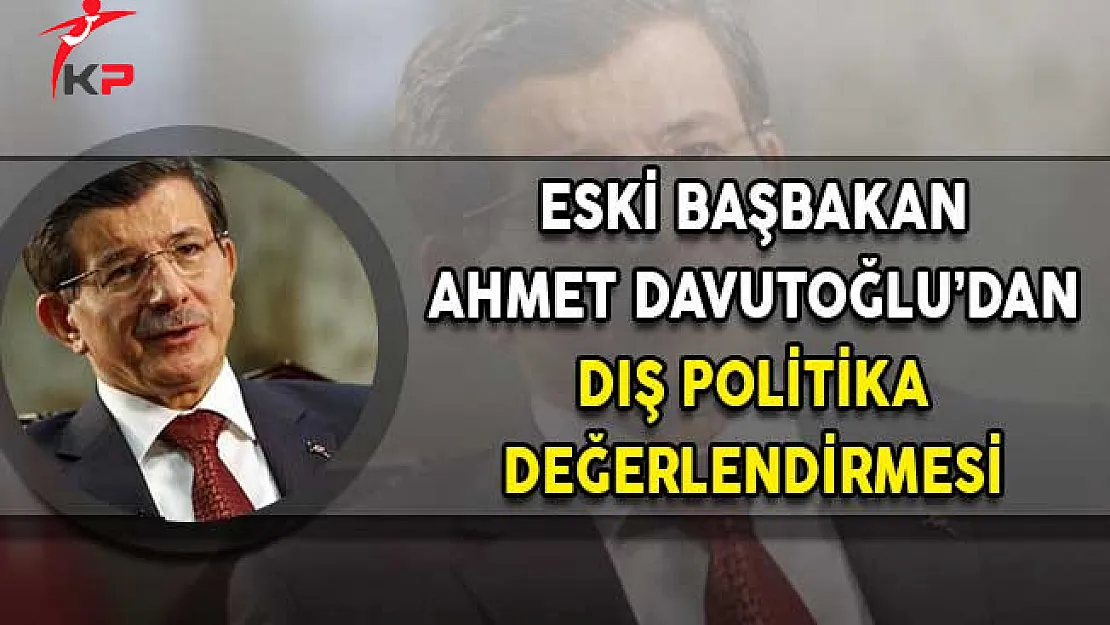 Eski Başbakan Ahmet Davutoğlu'ndan Dış Politika Açıklaması!
