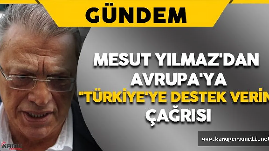 Eski Başbakan Yılmaz'dan Avrupa'ya &quotTürkiye'ye destek verin" Çağrısı