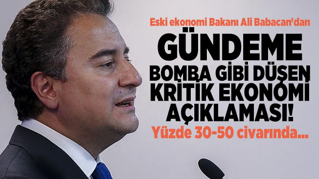 Eski ekonomi Bakanı Ali Babacan'dan gündeme bomba gibi düşen kritik ekonomi açıklaması! Yüzde 30-50 civarında...