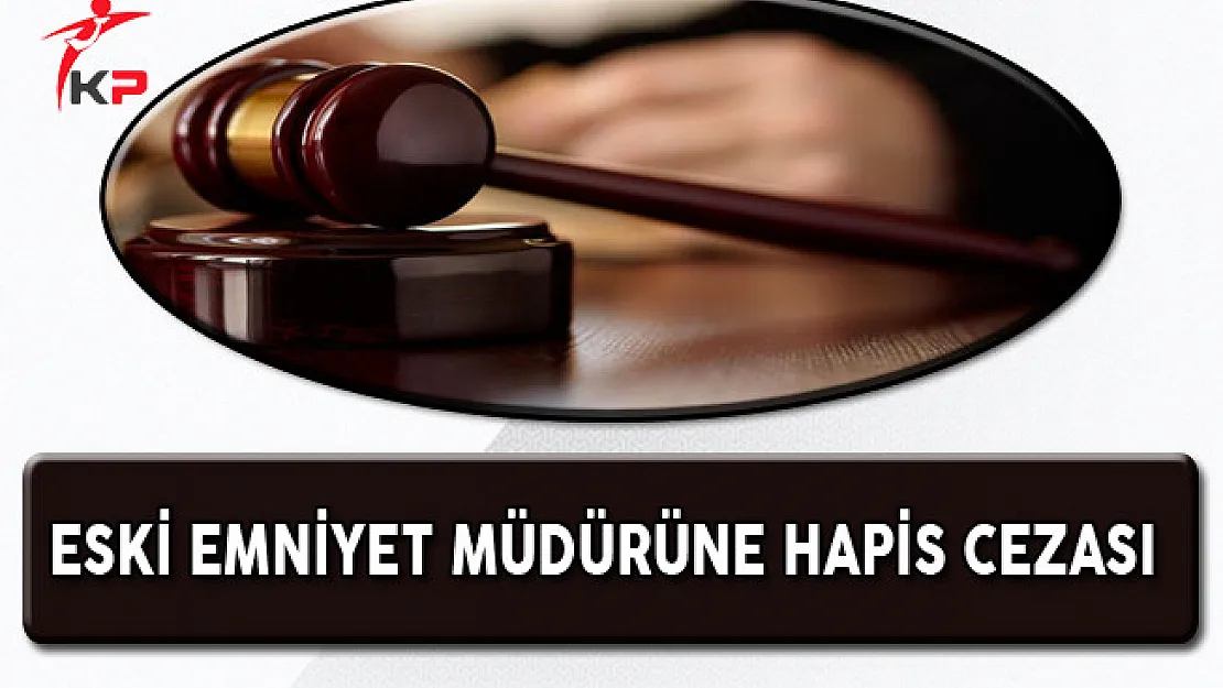 Eski Emniyet Müdürü'ne FETÖ Suçlamasından Hapis