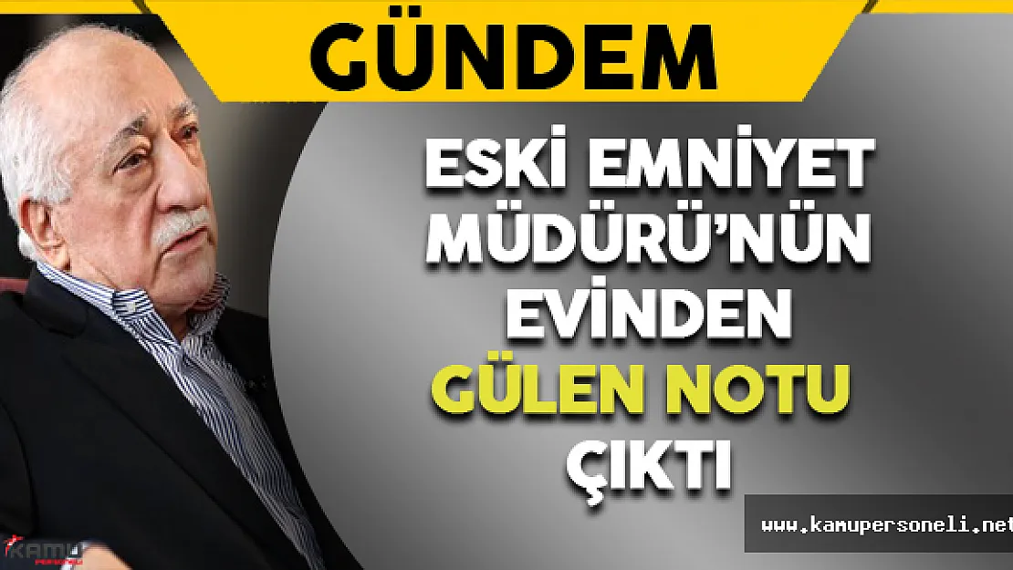 Eski Emniyet Müdürünün Evinden Gülen Notu Çıktı