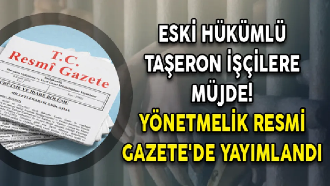Eski Hükümlü Taşeron İşçilere Müjde! Yönetmelik Resmi Gazete'de Yayımlandı