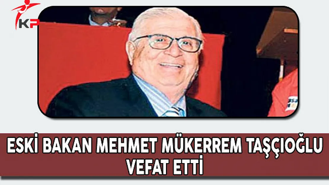 Eski Kültür ve Turizm Bakanı Mehmet Mükerrem Taşçıoğlu Hayatını Kaybetti