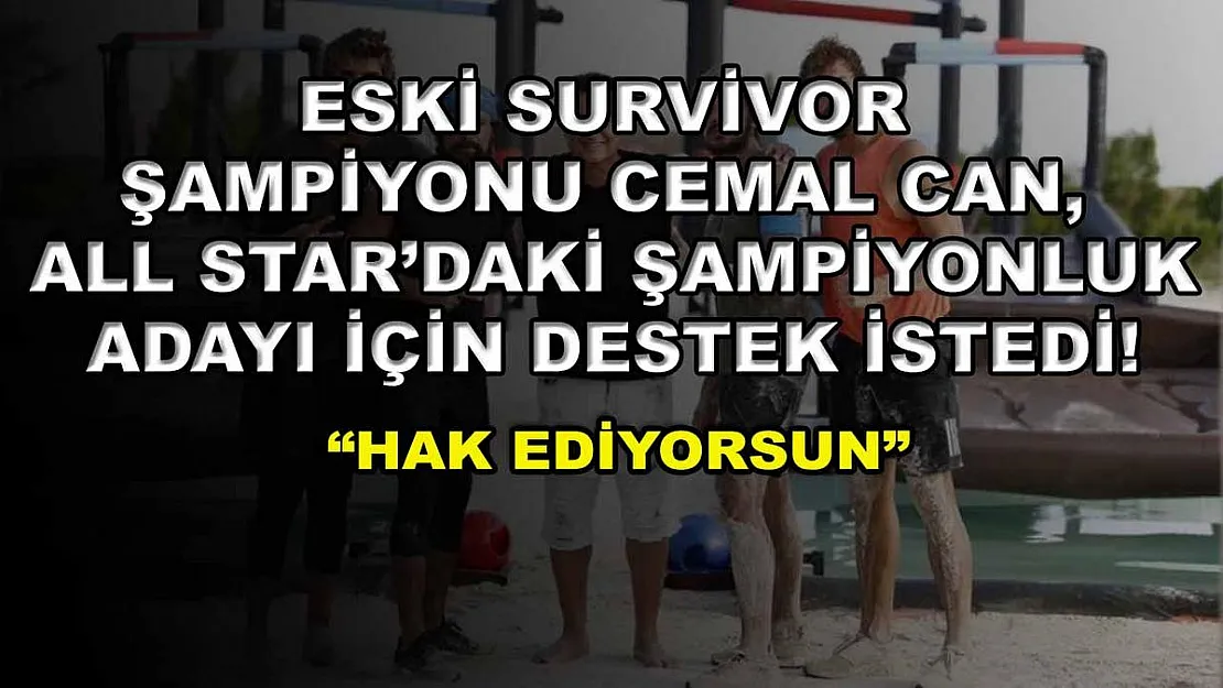 Eski Survivor şampiyonu Cemal Can, All Star'daki şampiyonluk adayı için destek istedi! 'Hak ediyorsun'