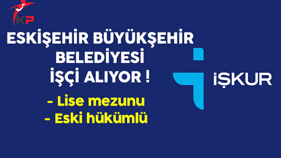Eskişehir Büyükşehir Belediyesi Eski Hükümlü İşçi Alıyor