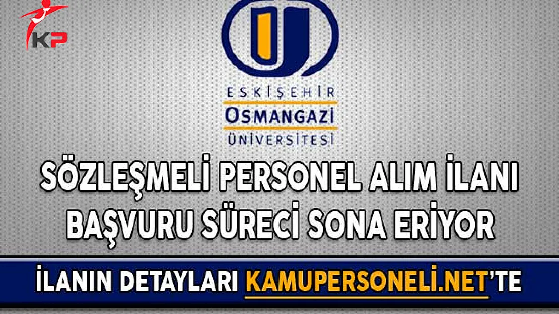 Eskişehir Osmangazi Üniversitesi Sözleşmeli Personel Alım İlanı Başvuru Süreci Sona Eriyor