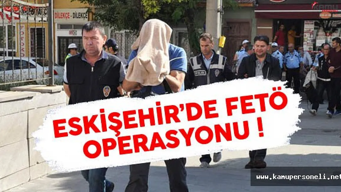 Eskişehir'de FETÖ Operasyonu