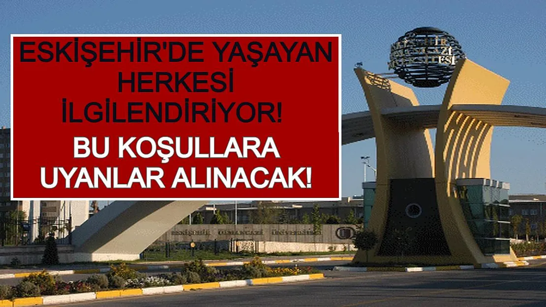 Eskişehir'de Yaşayan Herkesi İlgilendiriyor! Bu Koşullara Uyanlar Alınacak!
