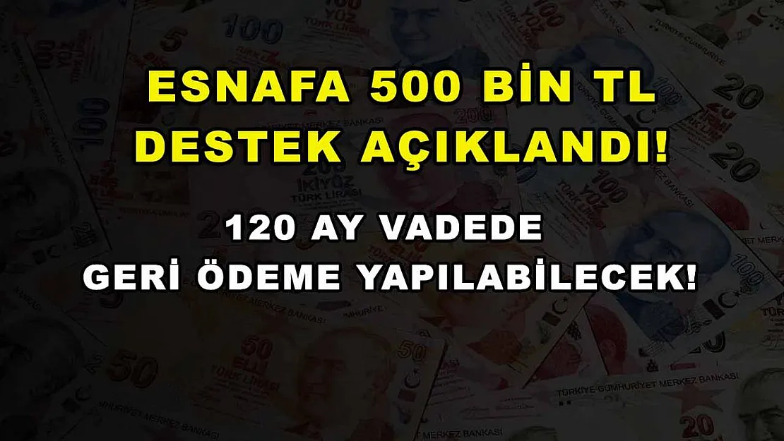 Esnafa 500 bin TL destek açıklandı! 120 ay vadede geri ödeme yapılabilecek!
