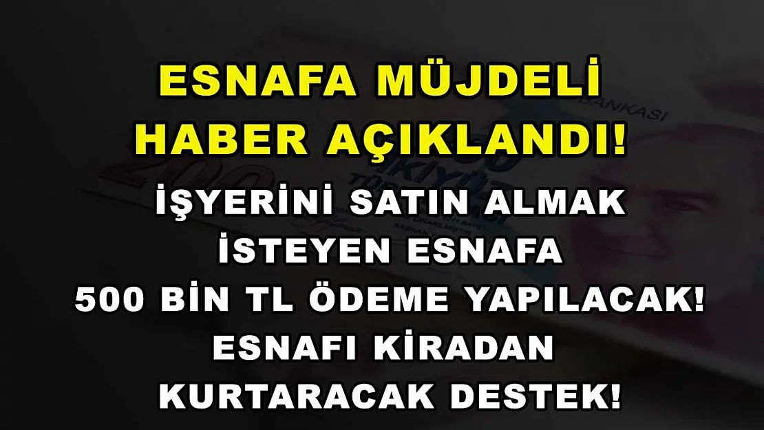 Esnafa Müjdeli Haber Açıklandı! İşyerini Satın Almak İsteyen Esnafa 500 Bin TL Ödeme Yapılacak! Esnafı Kiradan Kurtaracak Destek!