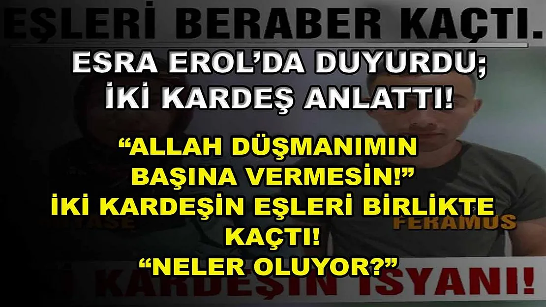 Esra Erol'da Duyurdu İki Kardeş Anlattı! 'Allah Düşmanımın Başına Vermesin!' İki Kardeşin Eşleri Birlikte Kaçtı! 'Neler Oluyor?'