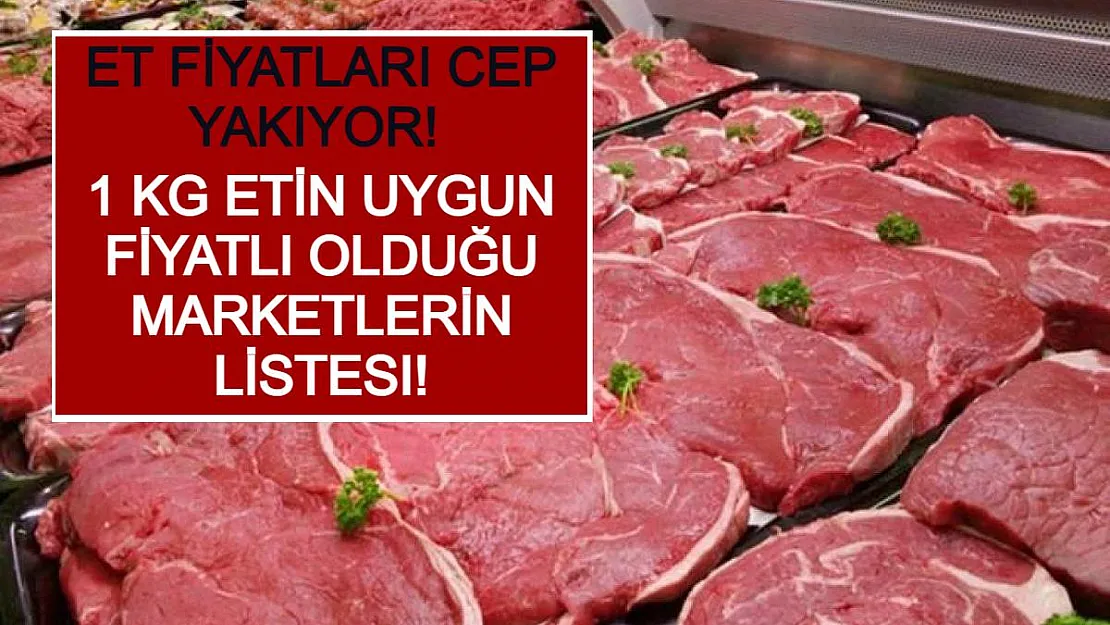 Et Fiyatları Cep Yakıyor! 1 Kg Etin Uygun Fiyatlı Olduğu Marketlerin Listesi!