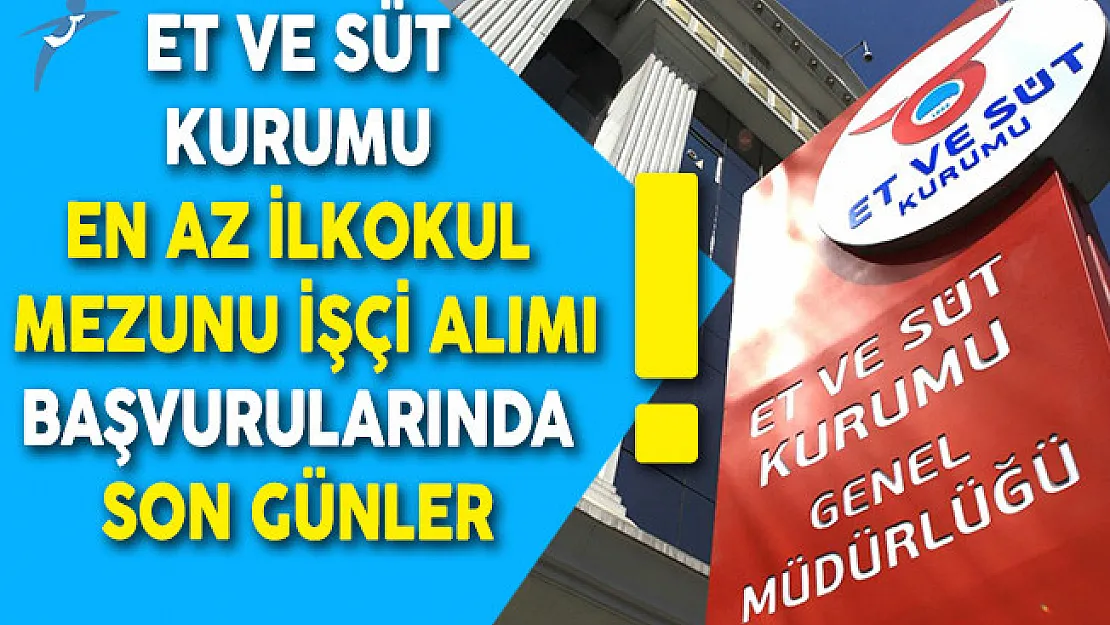 Et ve Süt Kurumu En Az İlkokul Mezunu İşçi Alımı Başvurularında Son Günler