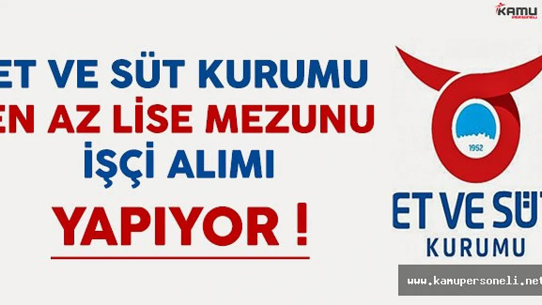 Et ve Süt Kurumu En Az Lise Mezunu İşçi Alımı Yapıyor !