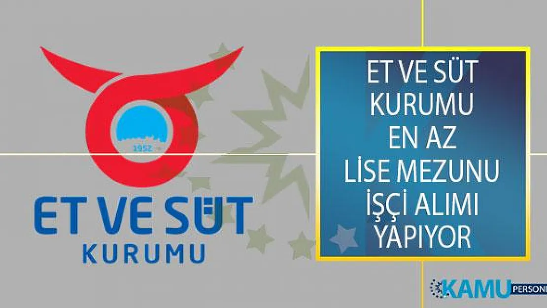 Et ve Süt Kurumu Genel Müdürlüğü İşkur Üzerinden İş İlanı Yayımladı! En Az Lise Mezunu Adaylar Arasından İşçi Alımı Yapılıyor