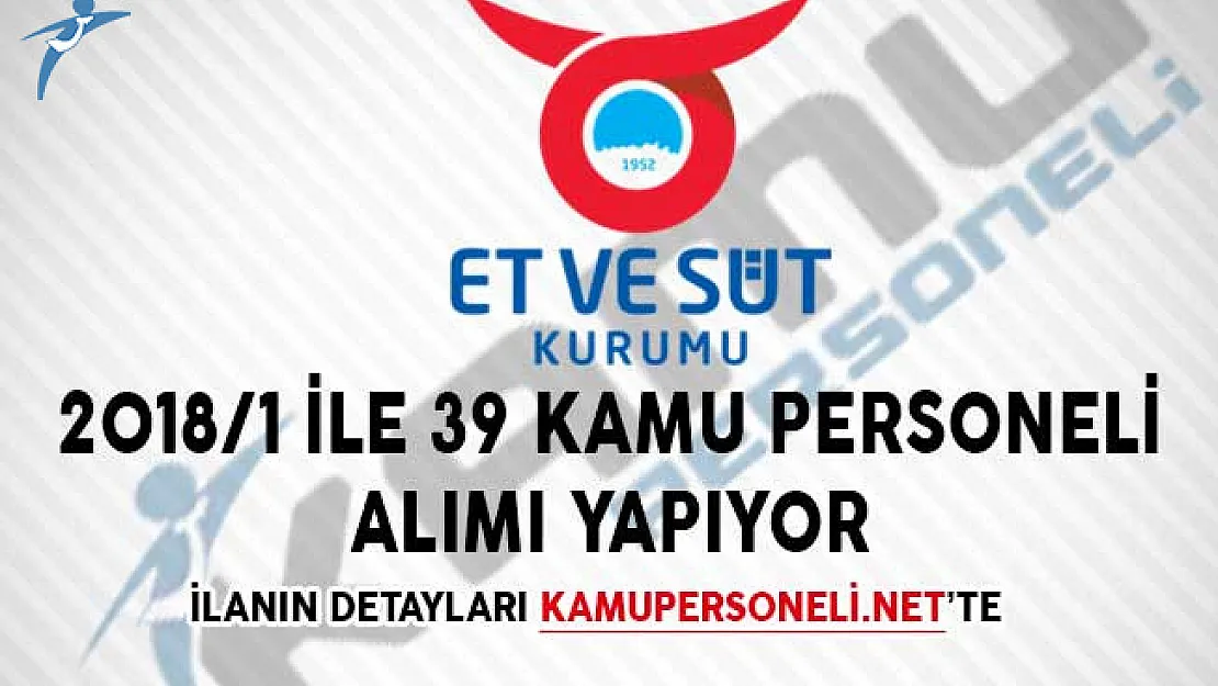 Et ve Süt Kurumu Genel Müdürlüğü KPSS 2018/1 İle 39 Kamu Personeli Alımı Yapıyor