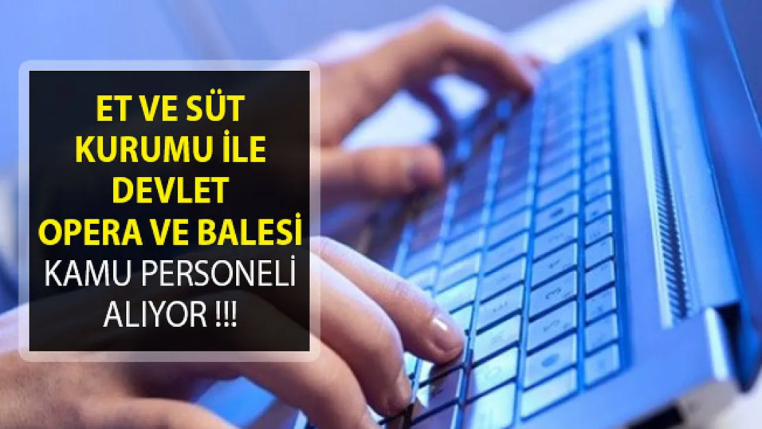 Et ve Süt Kurumu İle Devlet Opera ve Balesi Genel Müdürlüğü DPB Aracılığıyla Kamu Personeli Alımı Yapacak!