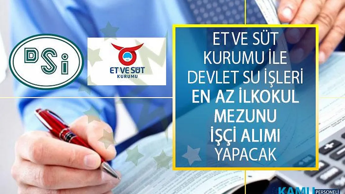 Et ve Süt Kurumu ile Devlet Su İşleri En Az İlkokul Mezunu İşçi Alımı İş İlanı Yayımladılar! Kamu İş İlanları