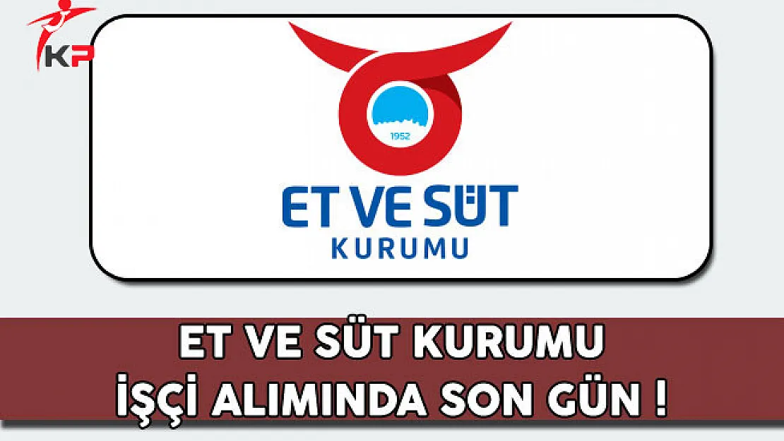 Et ve Süt Kurumu İşçi Alımında Son Gün !