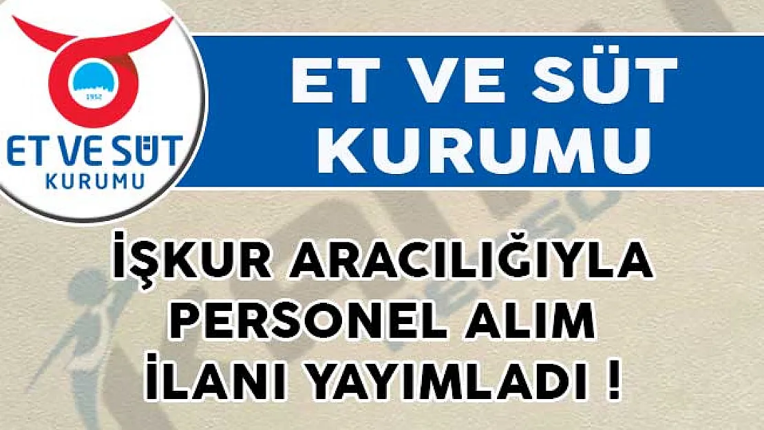 Et ve Süt Kurumu İŞKUR Aracılığıyla Personel Alım İlanı Yayımladı!