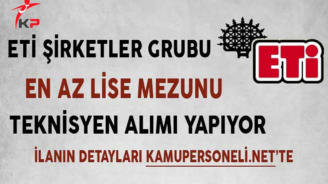 ETİ En Az Lise Mezunu Teknisyen Alımı Yapıyor