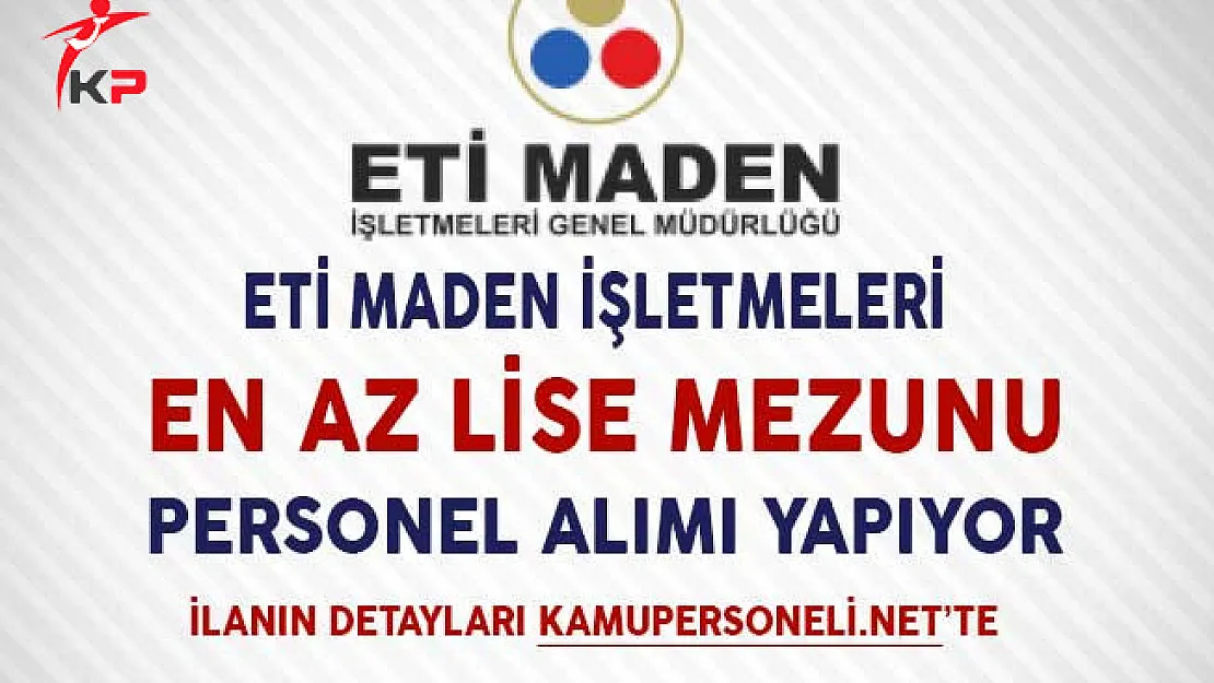 ETİ Maden İşletmeleri En Az Lise Mezunu Personel Alıyor!