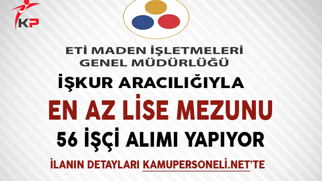 ETİ Maden İşletmeleri En Az Lise Mezunu 56 İşçi Alımı Yapıyor