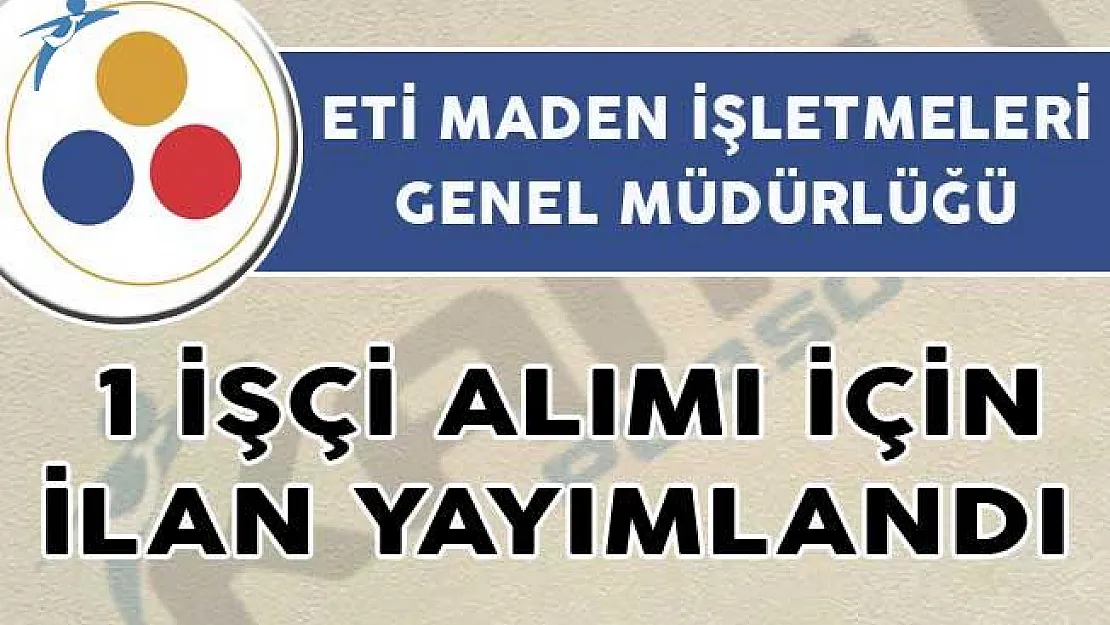 ETİ Maden İşletmeleri Genel Müdürlüğü 1 İşçi Alımı İçin İlan Yayımlandı!