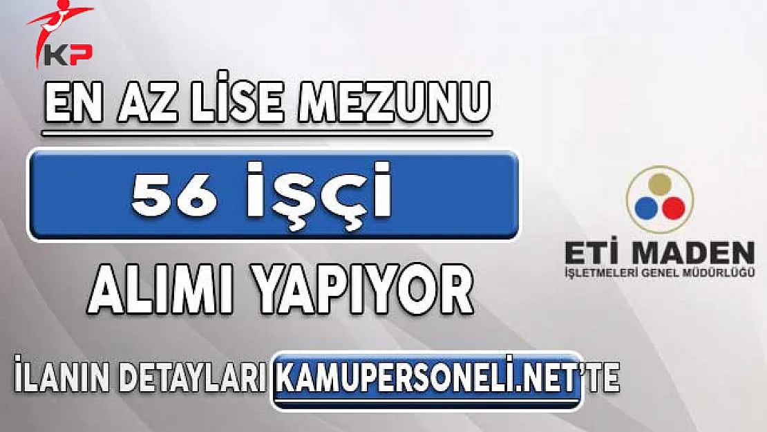 Eti Maden İşletmeleri Genel Müdürlüğü 56 İşçi Alımı İçin Başvurular Sona Eriyor