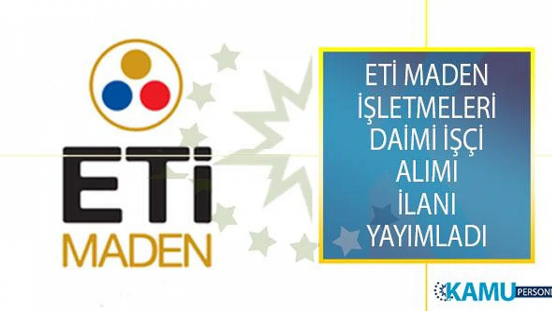Eti Maden İşletmeleri Genel Müdürlüğü, DPB Üzerinden Daimi İşçi Alımı İş İlanı Yayımladı!