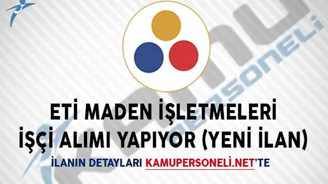ETİ Maden İşletmeleri İşçi Alımı Yapıyor! (Yeni İlan)