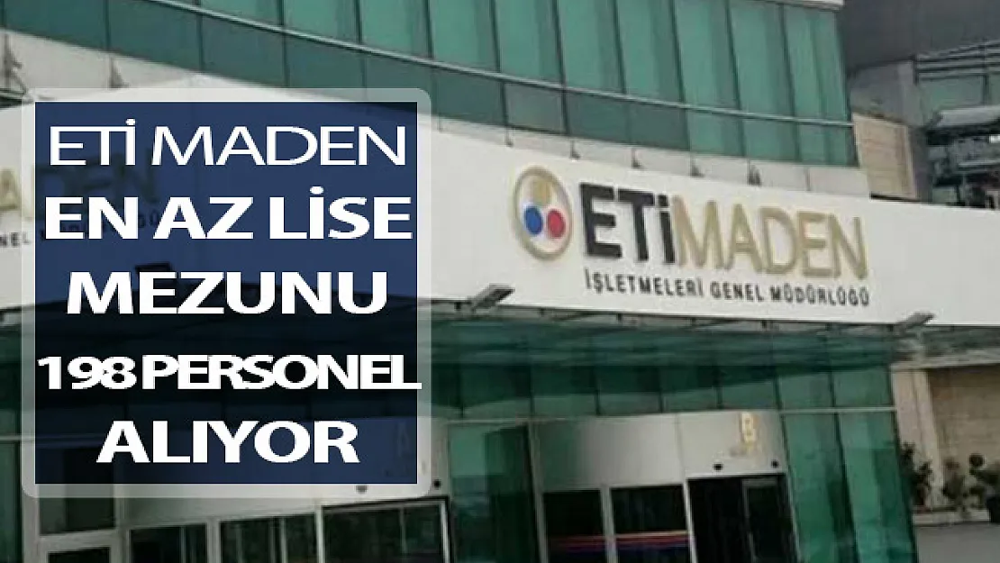 ETİ Maden Kamu Personeli Alım İlanı Yayımlandı ! En Az Lise Mezunu 198 Personel Alınıyor