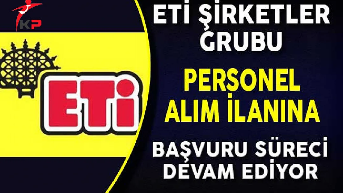 ETİ Şirketler Grubu Personel Alımı İçin Başvuru Süreci Devam Ediyor