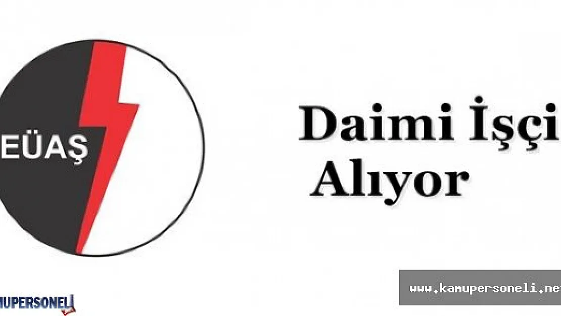 EÜAŞ 25 Sürekli İşçi Alacak
